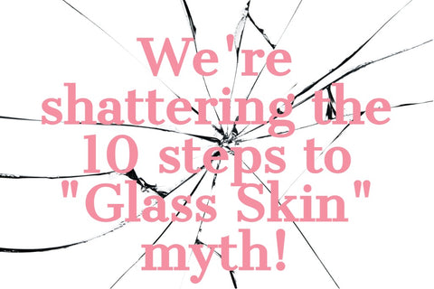 We're shattering the 10 steps to "Glass Skin" myth!